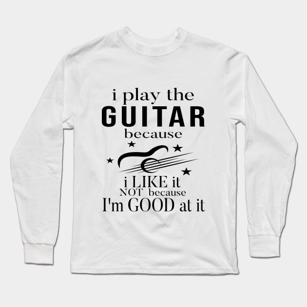 I Play The Guitar Because I Like It Not Because I'm Good At It Long Sleeve T-Shirt by SILVER01